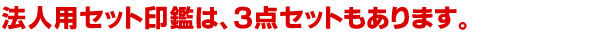 法人用セット印鑑は３点セットもあります。