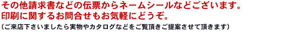 その他色々ございます。印刷にかんする事もお気軽にご相談ください。